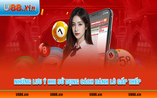 Những lưu ý khi sử dụng cách đánh lô gấp thếp bạn cần biết