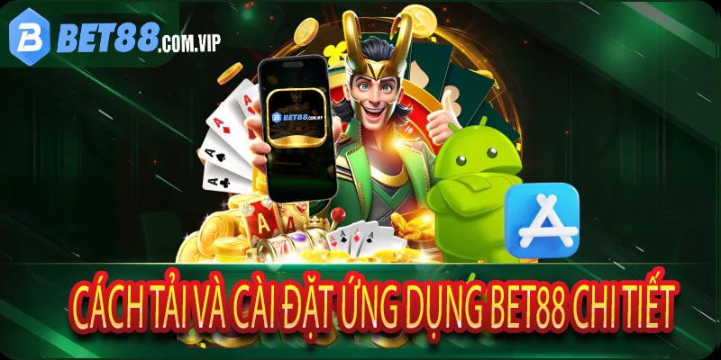 Cách tải và cài đặt ứng dụng Bet88 chi tiết