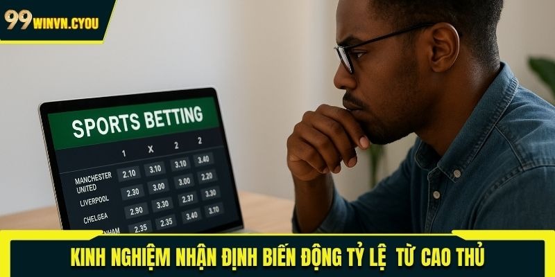 Kinh nghiệm nhận định biến động tỷ lệ từ cao thủ
